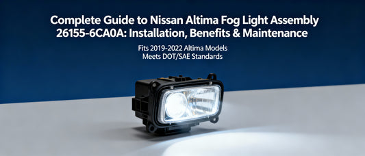 Complete Guide to Nissan Altima Fog Light Assembly 26155-6CA0A: Installation, Benefits & Maintenance