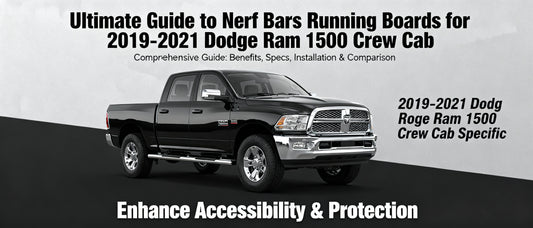 Ultimate Guide to Nerf Bars Running Boards for 2019-2021 Dodge Ram 1500 Crew Cab