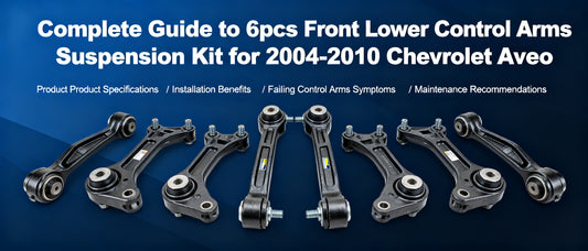 Complete Guide to 6pcs Front Lower Control Arms Suspension Kit for 2004-2010 Chevrolet Aveo