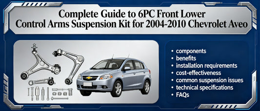Complete Guide to 6PC Front Lower Control Arms Suspension Kit for 2004-2010 Chevrolet Aveo