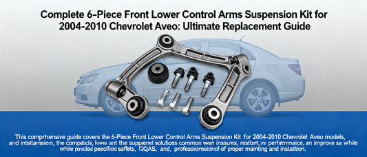 Complete 6-Piece Front Lower Control Arms Suspension Kit for 2004-2010 Chevrolet Aveo: Ultimate Replacement Guide