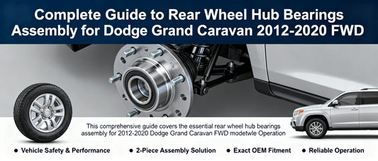 Complete Guide to Rear Wheel Hub Bearings Assembly for Dodge Grand Caravan 2012-2020 FWD