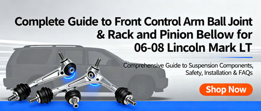 Complete Guide to Front Control Arm Ball Joint & Rack and Pinion Bellow for 06-08 Lincoln Mark LT