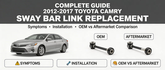 Complete Guide to 2012-2017 Toyota Camry Sway Bar Link Replacement: Symptoms, Installation & OEM vs Aftermarket Comparison