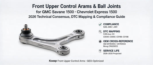 Front Upper Control Arms & Ball Joints for Savana 1500 & Chevrolet Express 1500 — 2026 Technical Consensus, DTC Mapping & Compliance Guide